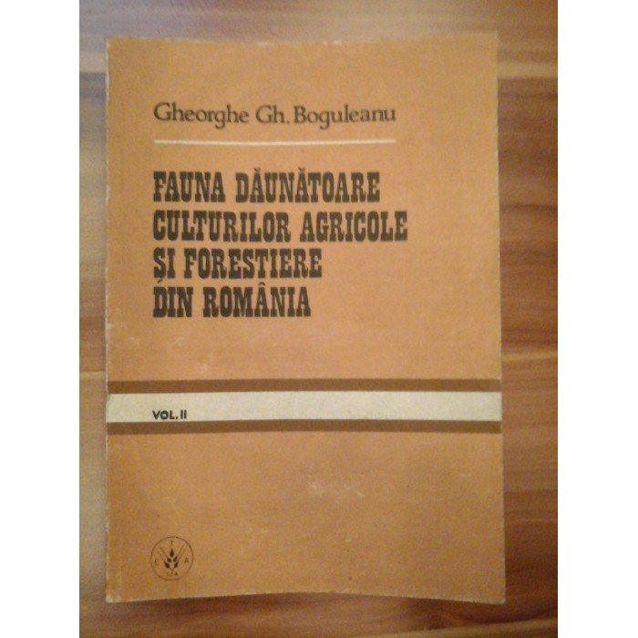FAUNA DAUNATOARE CULTURILOR AGRICOLE SI FORESTIERE DIN ROMANIA; VOLUMUL 2 - GHEORGHE GH. BOGULEANU FAUNA DAUNATOARE CULTURILOR AGRICOLE SI FORESTIERE DIN ROMANIA; VOLUMUL 2 - GHEORGHE GH. BOGULEANU